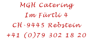 MGH Catering Im Fürtli 4 CH-9445 Rebstein +41 (0)79 302 18 20